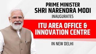 PM Shri Narendra Modi inaugurates ITU Area Office & Innovation Centre in New Delhi | #pmmodi