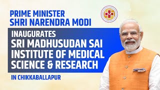 PM Modi inaugurates Sri Madhusudan Sai Institute of Medical Science & Research in Chikkaballapur
