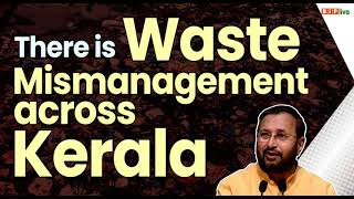 There is Waste Mismanagement across Kerala | Prakash Javdekar | Solid Waste Management | Kerala