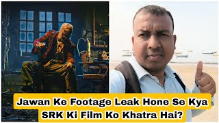 Jawan Ke Footage Leak Hone Se Kya SRK Ki Film Ko Khatra Hai Ya Haters Ko Tension?