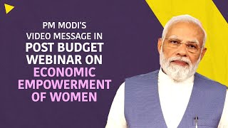 PM Modi's video message in Post Budget webinar on “Economic Empowerment of Women