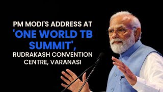 PM Modi's address at 'One World TB Summit', Rudrakash Convention Centre, Varanasi