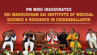 PM Modi inaugurates of Sri Madhusudan Sai Institute of Medical Science & Research in Chikkaballapur