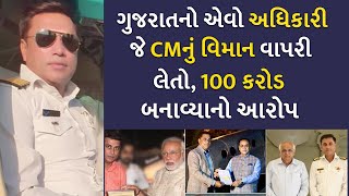 ગુજરાતનો એવો અધિકારી જે CMનું વિમાન વાપરી લેતો, 100 કરોડ બનાવ્યાનો આરોપ