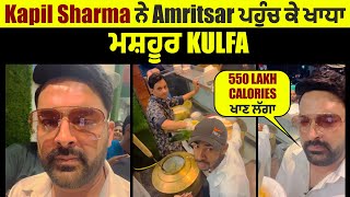 Kapil Sharma ਨੇ Amritsar ਪਹੁੰਚ ਕੇ ਖਾਧਾ ਮਸ਼ਹੂਰ Kulfa ਕਿਹਾ 550 lakh calories ਖਾਣ ਲੱਗਾ