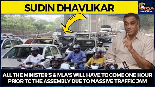 Min Dhavlikar suggest all the min, officers to come one hour early to assembly due to traffic jams!