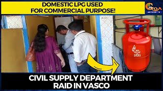 Domestic LPG used for commercial purpose! Civil supply department raid in Vasco