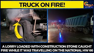 A lorry loaded with construction stone caught fire while it was travelling on the National HW 66