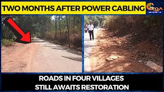 Two months after power cabling. Roads in four villages still awaits restoration