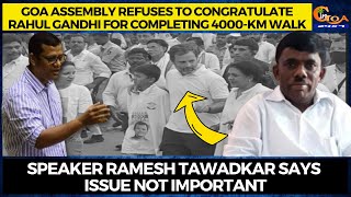 Goa Assembly refuses to congratulate Rahul Gandhi for completing 4000-km walk.