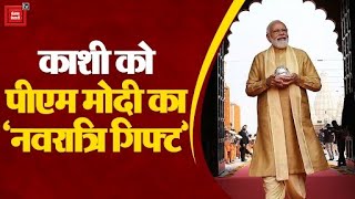 काशी को पीएम मोदी का ‘नवरात्रि गिफ्ट’ | Narendra Modi In Varanasi