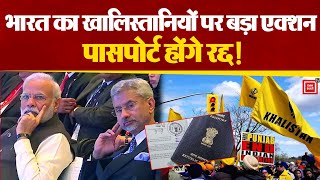 Khalistan समर्थकों पर भारत सरकार की बड़ी कार्रवाई, उपद्रवियों के Passport होंगे रद्द