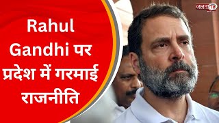 Rahul Gandhi पर प्रदेश में गरमाई राजनीति, आमने-सामने आई BJP और Congress