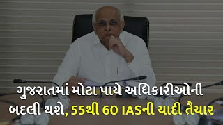 ગુજરાતમાં મોટા પાયે અધિકારીઓની બદલી થશે, 55થી 60 IASની યાદી તૈયાર | gujarat |
