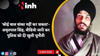 'कोई बाल बांका नहीं कर सकता'- Amritpal Singh | Video जारी कर पुलिस को दी खुली चुनौती | जानिए...