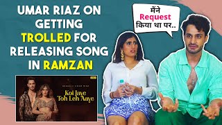 Umar Riaz On Getting Trolled For Releasing Song In Ramzan | Koi Jaye Toh Leh Aaye | Akasa Singh