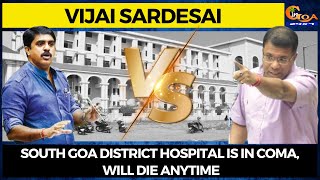 #HeatedDiscussion- South Goa District hospital is in Coma, will die anytime: Vijai to Rane