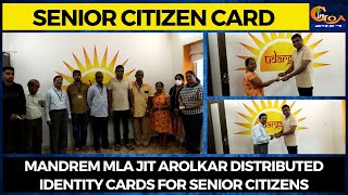 Senior Citizen Card- Mandrem MLA Jit Arolkar distributed identity cards for senior citizens