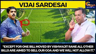 "Except for one bill moved by Rane all other bills are aimed to Sell our Goa :Sardesai