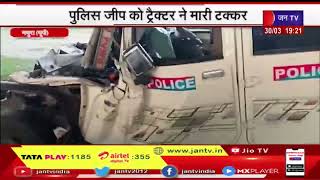 Mathura UP | पुलिस जीप को ट्रैक्टर ने मारी टक्कर, 1सिपाही की मौत और दूसरा गंभीर घायल | JAN TV