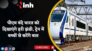 PM Modi Bhopal Visit: पीएम Vande Bharat को दिखाएंगे हरी झंडी | ट्रेन में बच्चों से करेंगे बात