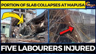 Portion of slab collapses at Mapusa. Five labourers injured