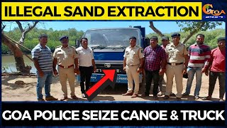 Illegal Sand Extraction at Chicklim-Chapora. Goa police seize canoe & truck