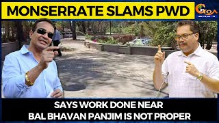 Monserrate slams PWD. Says work done near Bal Bhavan Panjim is not proper