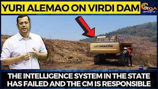 The intelligence system in the state has failed and the CM is responsible: Yuri Alemao on Virdi Dam