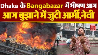 Bangladesh के सबसे बड़े Bangabazar कपड़ा बाजार में लगी भीषण आग,आधी से ज्यादा दुकानें जलकर हुईं खाक।