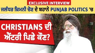 Exclusive Interview: ਜਲੰਧਰ ਜ਼ਿਮਨੀ ਚੋਣ ਦੇ ਬਹਾਨੇ Punjab Politics 'ਚ Christians ਦੀ ਐਂਟਰੀ ਪਿਛੇ ਕੌਣ?