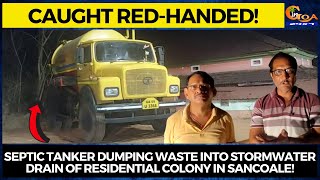 Caught! Septic tanker dumping waste into stormwater drain of residential colony in Sancoale!