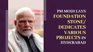 PM Modi lays foundation stone/ dedicates various projects in Hyderabad