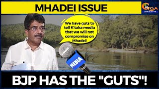 #MustWatch- BJP has "guts" to tell Karnataka media that they won't compromise on Mhadei!