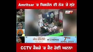 Amritsar 'ਚ ਪਿਸਤੌਲ ਦੀ ਨੋਕ 'ਤੇ ਲੁੱਟ, CCTV ਕੈਮਰੇ 'ਚ ਕੈਦ ਹੋਈ ਘਟਨਾ