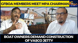 Boat owners demand construction of Vasco jetty. GFBOA members meet MPA chairman