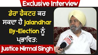 Exclusive Interview: ਡੇਰਾ ਫੈਕਟਰ ਕਰ ਸਕਦਾ ਹੈ Jalandhar By-Election ਨੂੰ ਪ੍ਰਭਾਵਿਤ: Justice Nirmal Singh