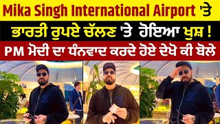Mikka Singh International Airport 'ਤੇ ਭਾਰਤੀ ਰੁਪਏ ਚੱਲਣ 'ਤੇ  ਹੋਇਆ ਖੁਸ਼! PM ਮੋਦੀ ਦਾ ਕੀਤਾ ਧੰਨਵਾਦ