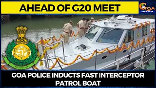 Ahead of G20 meet, Goa police inducts fast interceptor patrol boat