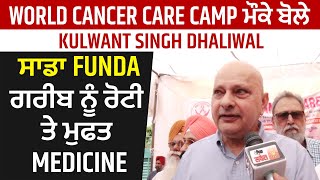 World CancerCareCamp ਮੌਕੇ ਬੋਲੇ Kulwant Singh Dhaliwal,ਸਾਡਾ Funda ਗਰੀਬ ਨੂੰ ਰੋਟੀ ਤੇ ਮੁਫਤ Medicine.Live
