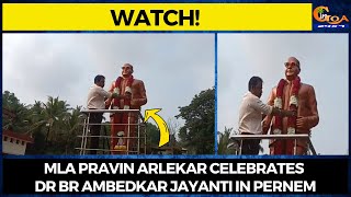 #Watch! MLA Pravin Arlekar celebrates Dr BR Ambedkar Jayanti in Pernem