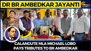 Dr BR Ambedkar Jayanti- Calangute MLA Michael Lobo pays tributes to BR Ambedkar