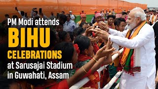 PM Shri Narendra Modi attends Bihu celebrations at Sarusajai Stadium in Guwahati, Assam.