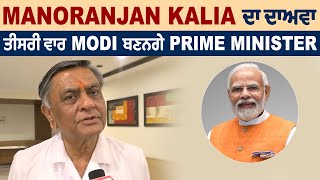 BJP ਆਗੂ Manoranjan Kalia ਦਾ ਦਾਅਵਾ ਤੀਸਰੀ ਵਾਰ ਵੀ Modi ਹੀ ਬਣਨਗੇ Prime Minister