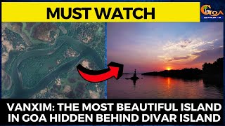 #MustWatch- Vanxim: The most beautiful Island in Goa hidden behind Divar Island