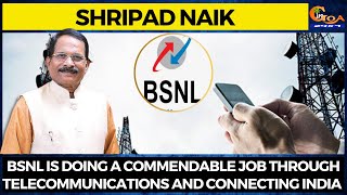 BSNL is doing a commendable job through telecommunications and connecting India: Shripad Naik