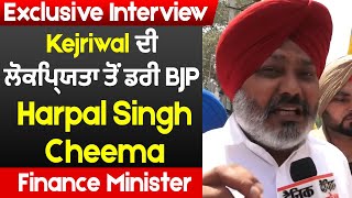 Exclusive Interview : Kejriwal ਦੀ ਲੋਕਪ੍ਰਿਯਤਾ ਤੋਂ ਡਰੀ BJP : Harpal Singh Cheema, Finance Minister