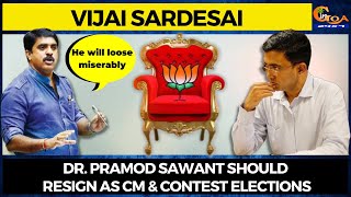 Dr. Pramod Sawant should resign as CM & contest elections. He will loose miserably: Vijai Sardesai