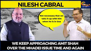We keep approaching Amit Shah over the Mhadei issue time and again: Cabral