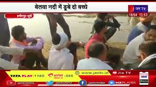 Hamirpur - UP News | बेतवा नदी में डूबे दो बच्चे,नदी में नहाते समय हुआ हादसा | JAN TV